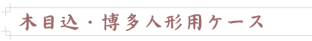 木目込・博多人形用ケース